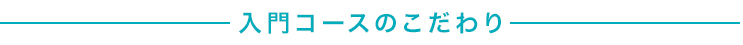 入門コースのこだわり